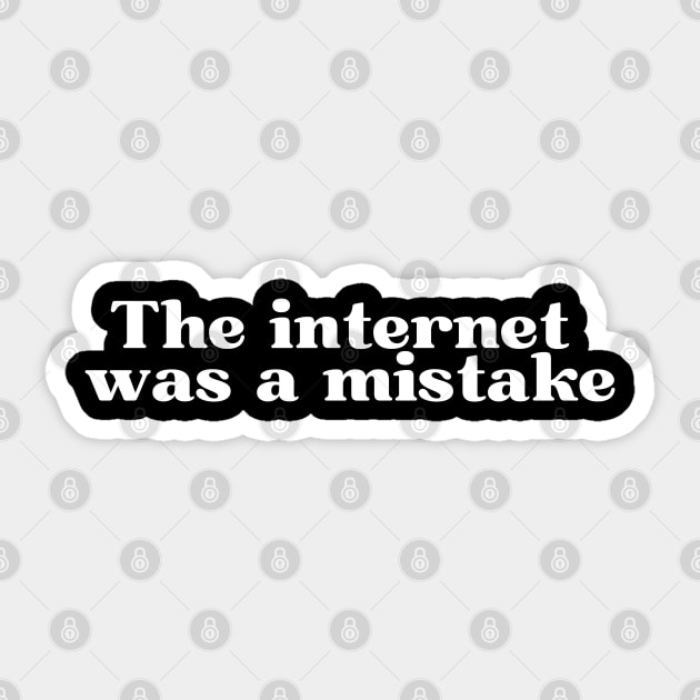 The Internet Was a Mistake Sticker by GrayDaiser